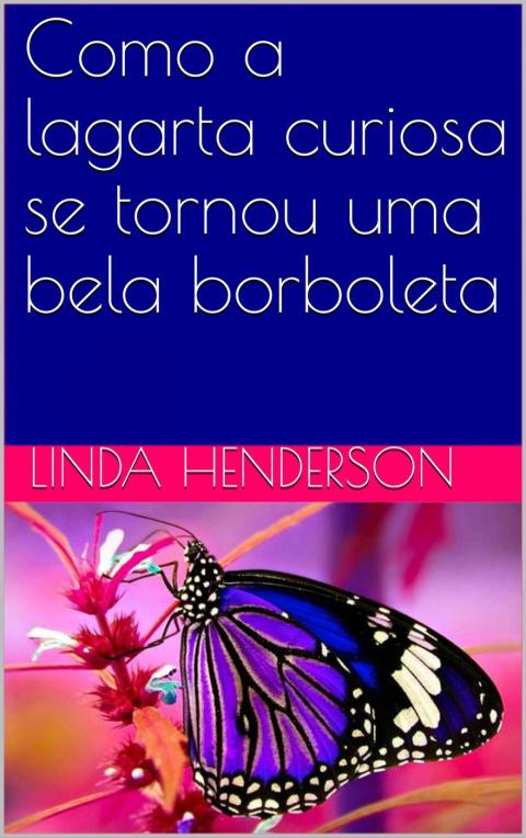 Cover image for book Como a lagarta curiosa se tornou uma bela borboleta
