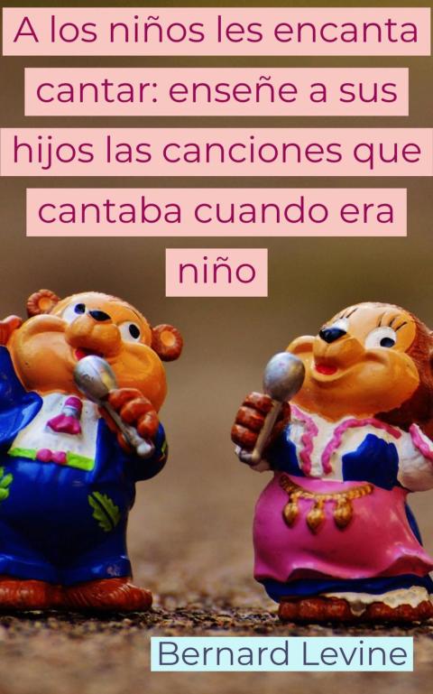 Cover image for book A los niños les encanta cantar: enseñe a sus hijos las canciones que cantaba cuando era niño
