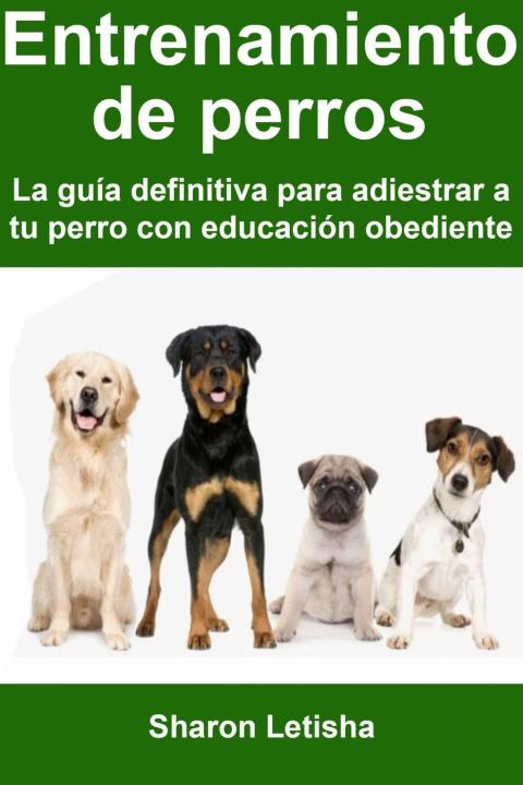 Cover image for book Entrenamiento de perros: La guía definitiva para adiestrar a tu perro con educación obediente