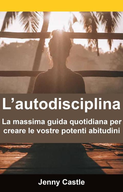 Cover image for book L’autodisciplina: la massima guida quotidiana per creare le vostre potenti abitudini