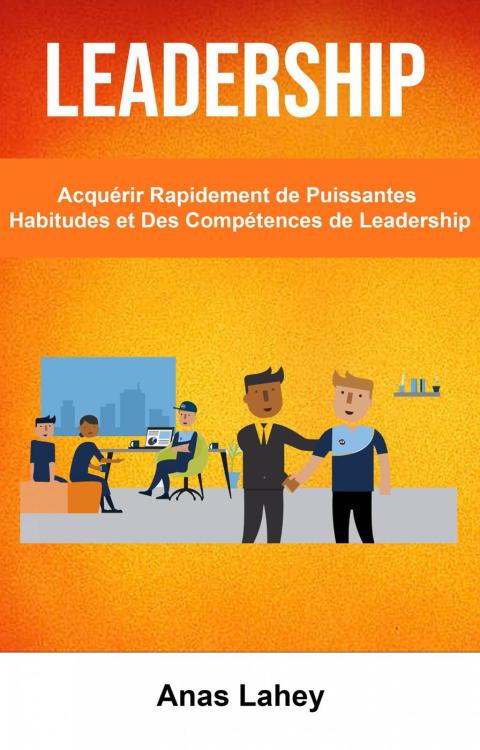 Cover image for book Leadership: Acquérir Rapidement de Puissantes Habitudes et Des Compétences de Leadership
