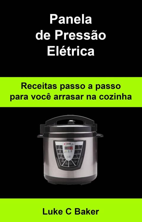 Panela de PressÃ£o ElÃ©trica Receitas passo a passo para vocÃª arrasar na cozinha 