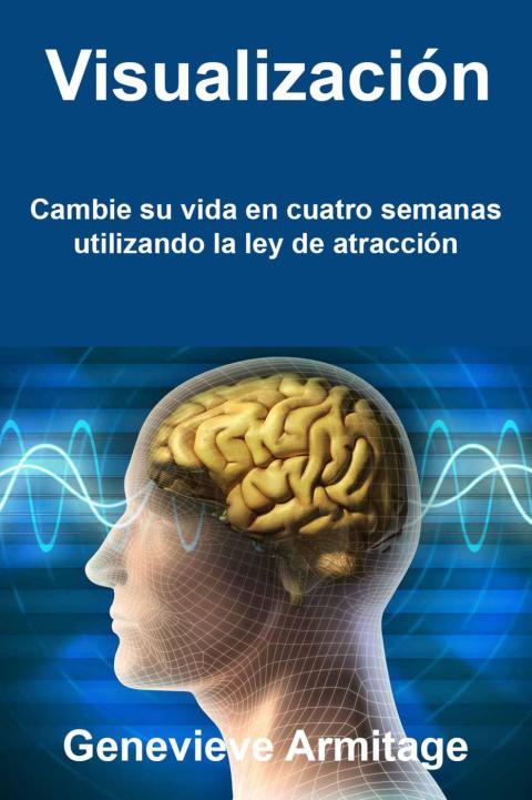 Cover image for book Visualización: Cambie su vida en cuatro semanas utilizando la ley de atracción