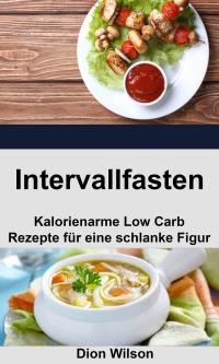 Intervallfasten: Kalorienarme Low Carb Rezepte für eine ...