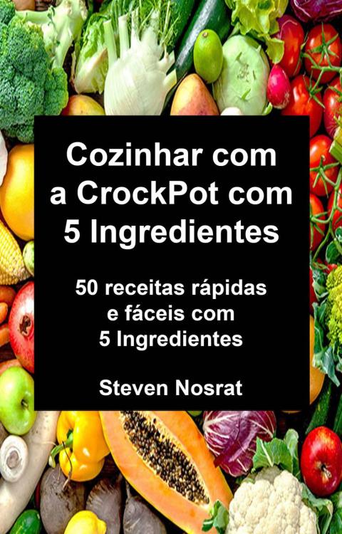 Cover image for book Cozinhar com a CrockPot com 5 Ingredientes: 50 receitas rápidas e fáceis com 5 Ingredientes