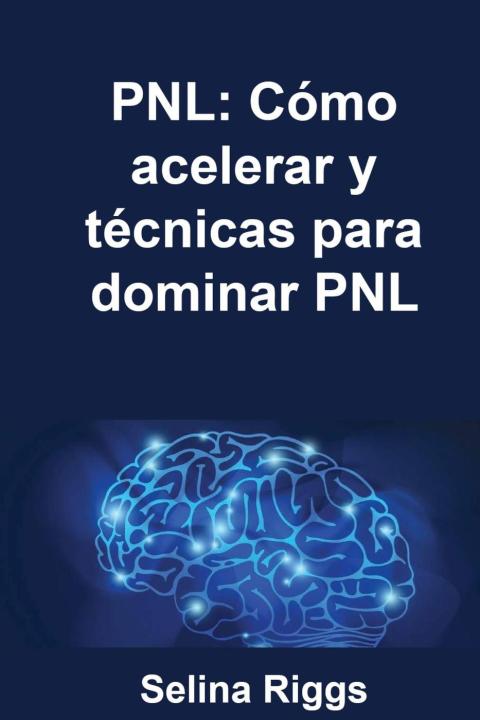 Cover image for book PNL: Cómo acelerar y técnicas para dominar PNL