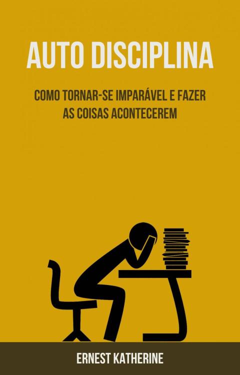 Cover image for book Auto Disciplina: Como Tornar-se Imparável E Fazer As Coisas Acontecerem