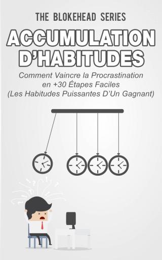 Accumulation d’habitudes : Comment vaincre la procrastination en 30  étapes faciles