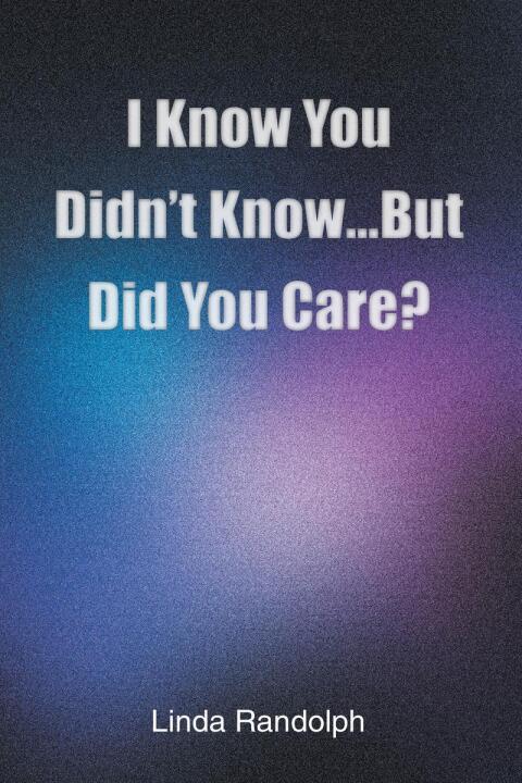 Cover image for book I Know You Didn’t Know...But Did You Care?