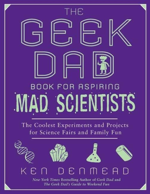 Cover image for book The Geek Dad Book for Aspiring Mad Scientists
