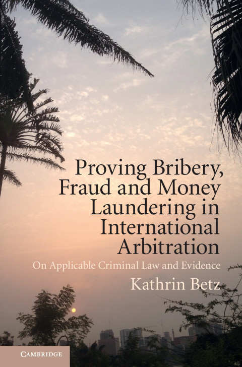 Cover image for book Proving Bribery, Fraud and Money Laundering in International Arbitration
