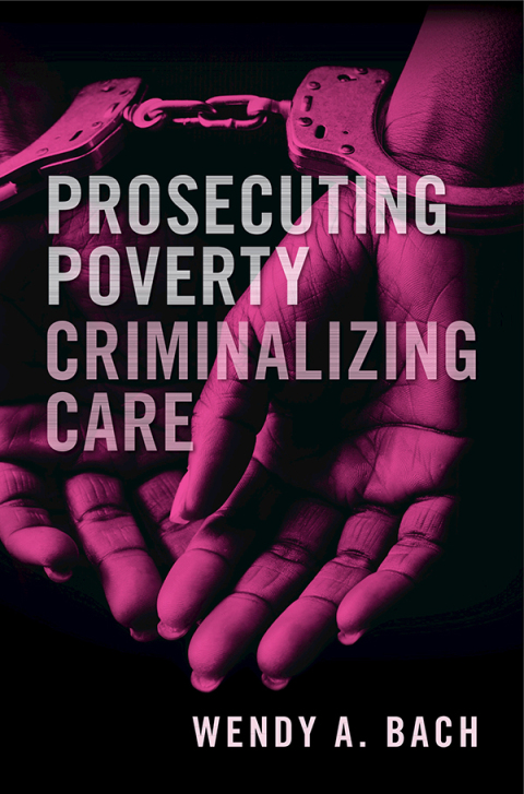 Cover image for book Prosecuting Poverty, Criminalizing Care