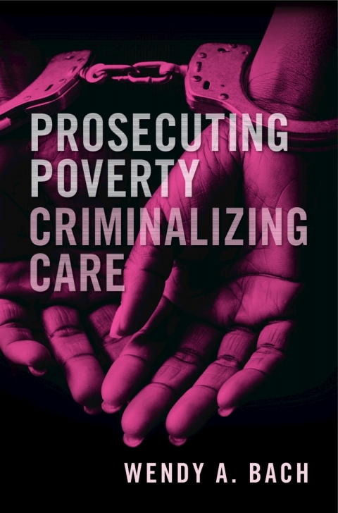 Cover image for book Prosecuting Poverty, Criminalizing Care