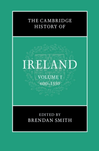 The Cambridge History of Ireland: Volume 1, 600–1550