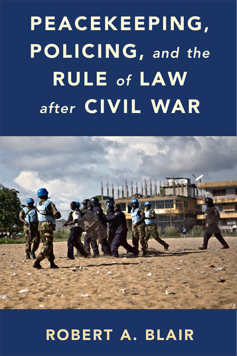 Peacekeeping, Policing, and the Rule of Law after Civil War 