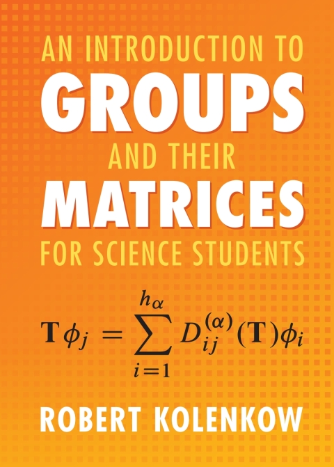 Cover image for book An Introduction to Groups and their Matrices for Science Students