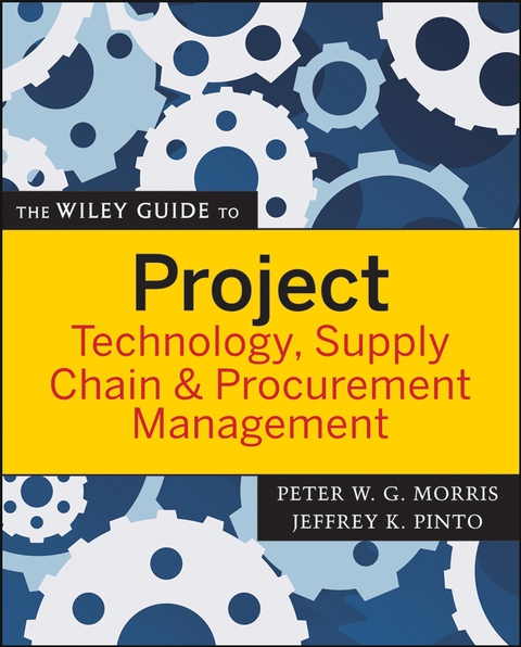 The Wiley Guide to Project Technology, Supply Chain, and Procurement Management 