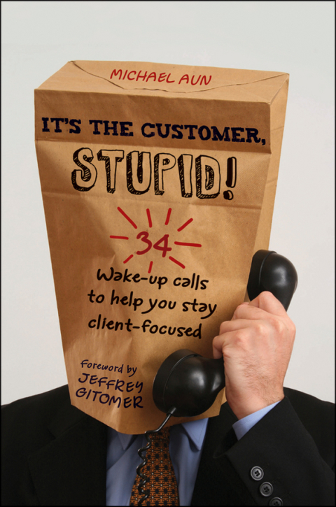 Cover image for book It's the Customer, Stupid!: 34 Wake-up Calls to Help You Stay Client-Focused