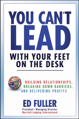 You Can't Lead With Your Feet On the Desk: Building Relationships, Breaking Down Barriers, and Delivering Profits