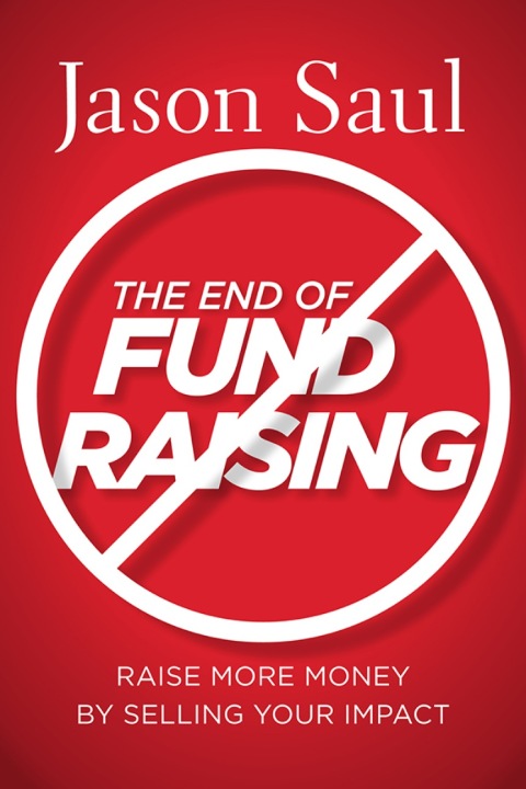 Cover image for book The End of Fundraising: Raise More Money by Selling Your Impact