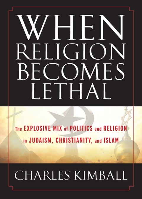 Cover image for book When Religion Becomes Lethal: The Explosive Mix of Politics and Religion in Judaism, Christianity, and Islam