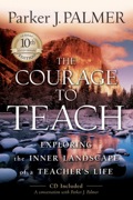 The Courage to Teach: Exploring the Inner Landscape of a Teacher's Life, 10th Anniversary Edition - Parker J. Palmer