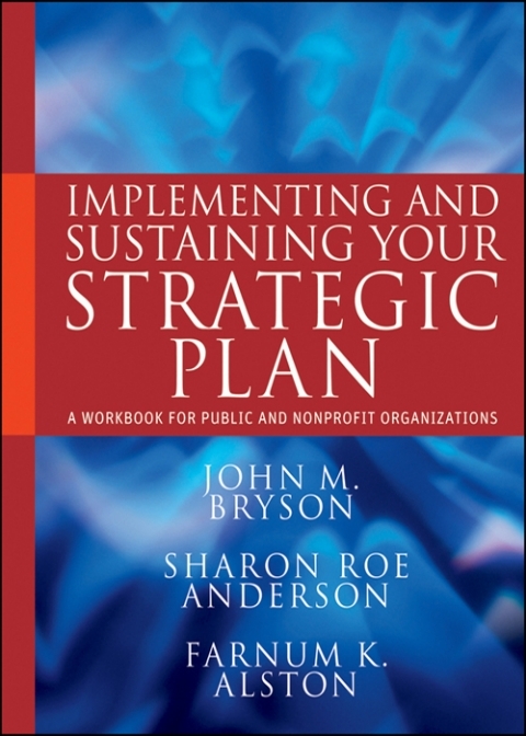 Implementing and Sustaining Your Strategic Plan: A Workbook for Public and Nonprofit Organizations 