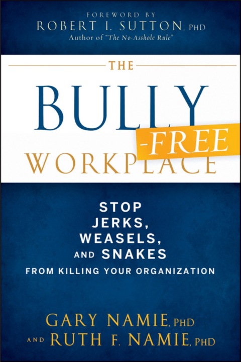 Cover image for book The Bully-Free Workplace: Stop Jerks, Weasels, and Snakes From Killing Your Organization