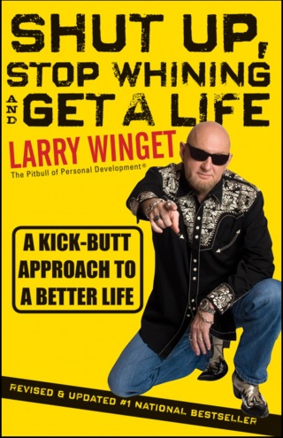 Shut Up, Stop Whining, and Get a Life: A Kick-Butt Approach to a Better Life, Revised and Updated