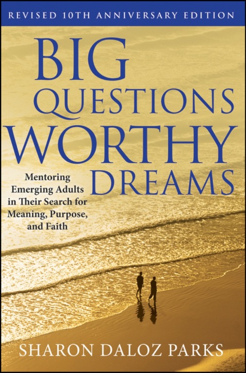 Cover image for book Big Questions, Worthy Dreams: Mentoring Emerging Adults in Their Search for Meaning, Purpose, and Faith, Revised 10th Anniversary Edition