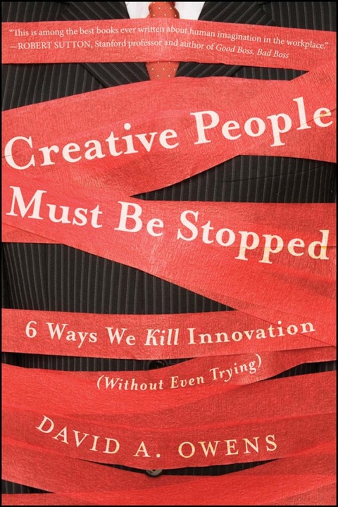 Creative People Must Be Stopped: 6 Ways We Kill Innovation (Without Even Trying) 