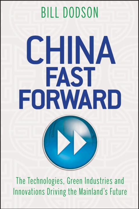 Cover image for book China Fast Forward: The Technologies, Green Industries and Innovations Driving the Mainland's Future