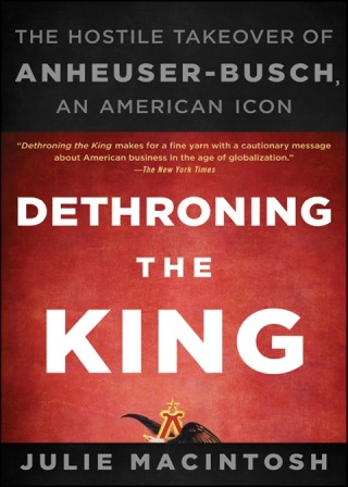 Dethroning the King: The Hostile Takeover of Anheuser-Busch, an American Icon