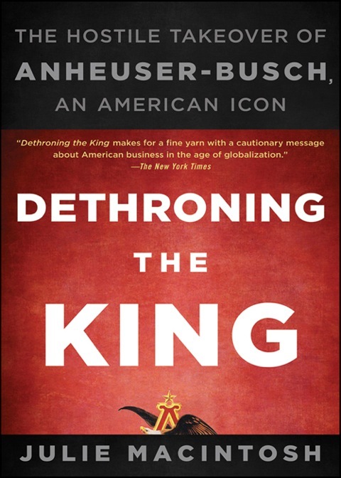 Cover image for book Dethroning the King: The Hostile Takeover of Anheuser-Busch, an American Icon