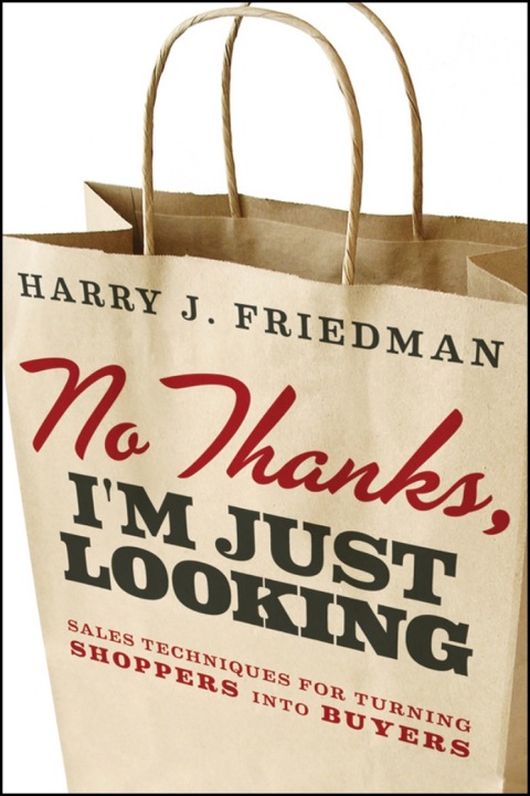 No Thanks, I'm Just Looking: Sales Techniques for Turning Shoppers into Buyers 