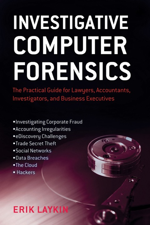Cover image for book Investigative Computer Forensics: The Practical Guide for Lawyers, Accountants, Investigators, and Business Executives