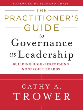 The Practitioner's Guide to Governance as Leadership: Building High-Performing Nonprofit Boards