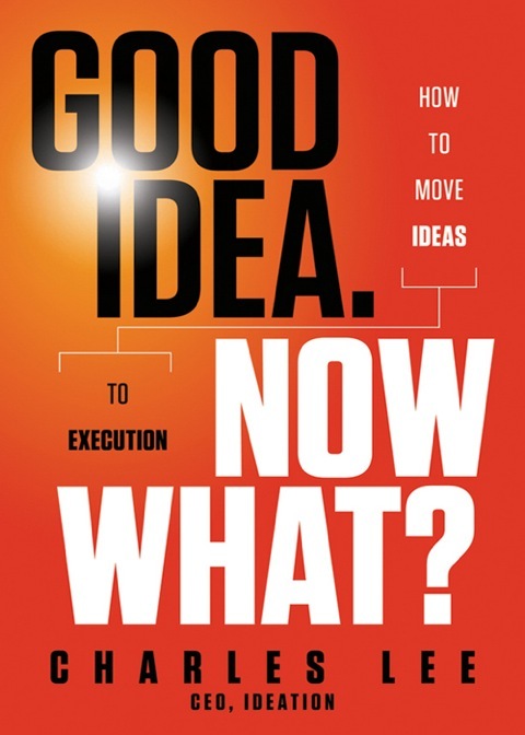 Cover image for book Good Idea. Now What?: How to Move Ideas to Execution