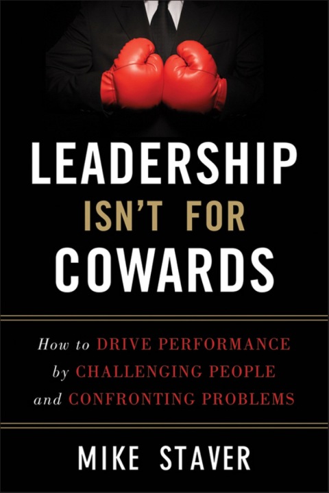 Cover image for book Leadership Isn't For Cowards: How to Drive Performance by Challenging People and Confronting Problems