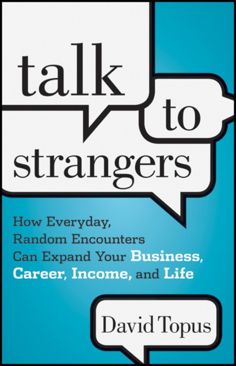 Cover image for book Talk to Strangers: How Everyday, Random Encounters Can Expand Your Business, Career, Income, and Life