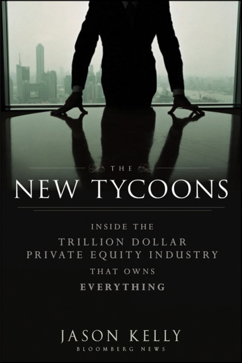 Cover image for book The New Tycoons: Inside the Trillion Dollar Private Equity Industry That Owns Everything
