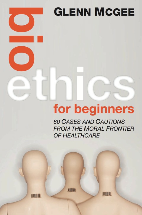 Cover image for book Bioethics for Beginners: 60 Cases and Cautions from the Moral Frontier of Healthcare