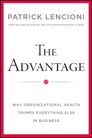 Advantage Why Organizational Health Trumps Everything Else in Business