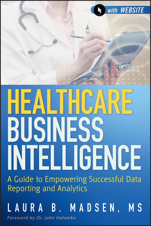 Cover image for book Healthcare Business Intelligence: A Guide to Empowering Successful Data Reporting and Analytics, + Website