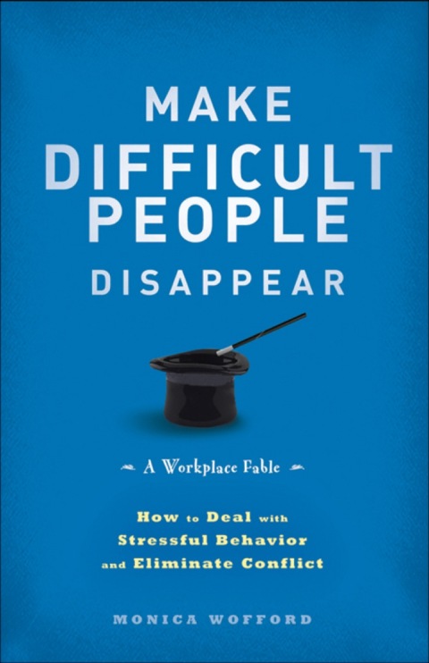 Cover image for book Make Difficult People Disappear: How to Deal with Stressful Behavior and Eliminate Conflict