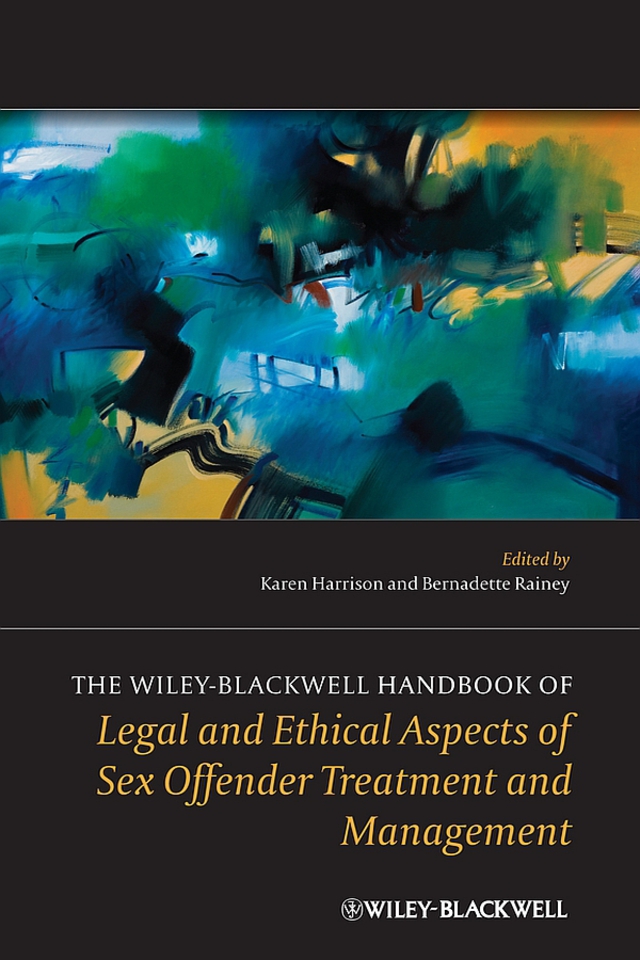 Wiley Blackwell Handbook of Legal and Ethical Aspects of Sex Offender Treatment and Management