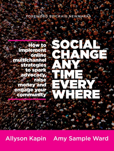 Cover image for book Social Change Anytime Everywhere: How to Implement Online Multichannel Strategies to Spark Advocacy, Raise Money, and Engage your Community
