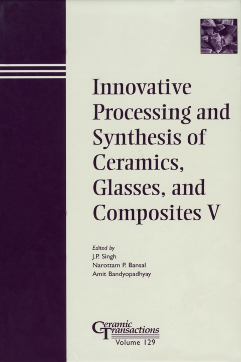 Innovative Processing and Synthesis of Ceramics, Glasses, and Composites V: Proceedings of the symposium held at the 103rd Annual Meeting of The American Ceramic Society, April 22-25, 2001, in Indiana, Ceramic Transactions, Volume 129 