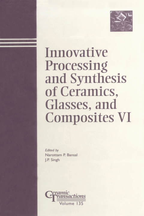 Innovative Processing and Synthesis of Ceramics, Glasses, and Composites VI: Proceedings of the symposium held at the 104th Annual Meeting of The American Ceramic Society, April 28-May1, 2002 in Missouri, Ceramic Transactions, Volume 135 