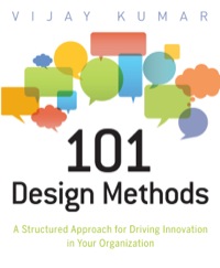 101 Design Methods: A Structured Approach for Driving Innovation in Your Organization
